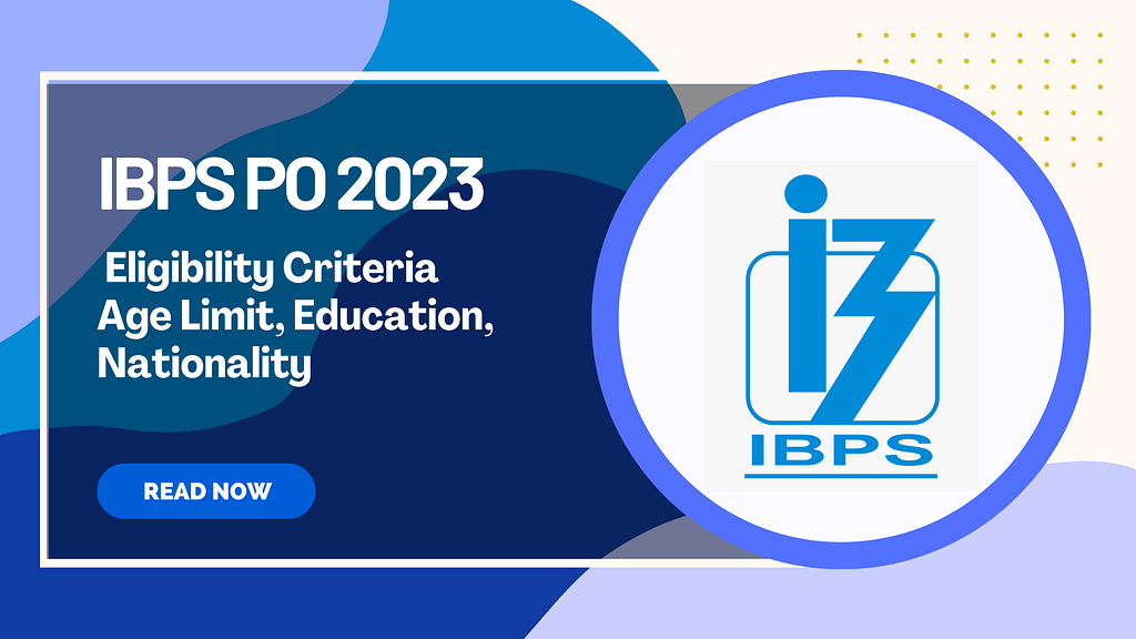 IBPS PO 2023: Eligibility Criteria Age Limit, Education, Nationality